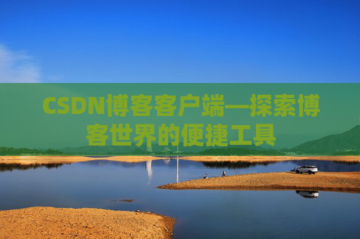 CSDN博客客户端—探索博客世界的便捷工具